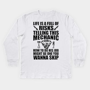 Mechanic - Life is full of risks telling this mechanic how to do his job Kids Long Sleeve T-Shirt